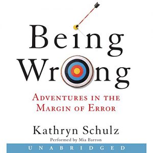 Cover of the Book: Being Wrong, Adventures in the Margin of Error by Katheryn Schulz